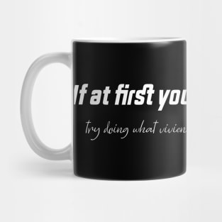 if at first you don't succeed try doing what vivien told you to do the first time Mug